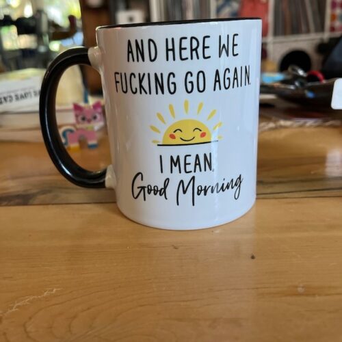 Here We Go Fucking Again I Mean Good Morning Mug, Sunshine Mug, Funny Coffee Mug, Gift For Her, For Him Birthday Gift For Friend, Christmas photo review